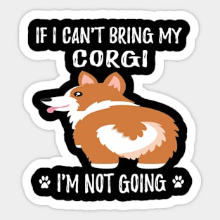 If I Can't Bring My Corgi I'm Not Going (101) Sticker